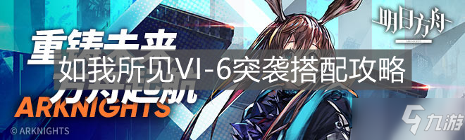 《明日方舟》如我所见VI-6突袭搭配攻略_明日方舟