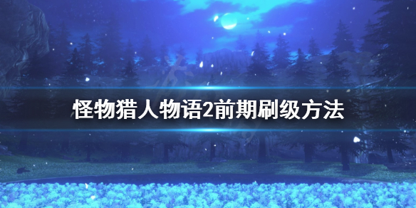 怪物猎人物语2前期怎么刷级 怪物猎人物语2前期刷级方法