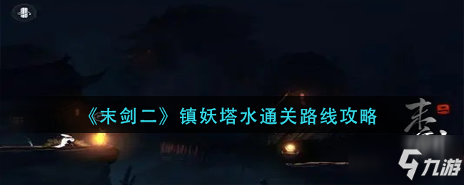 《末剑二》镇妖塔水通关路线图文教程 镇妖塔水通关技巧攻略_末剑二