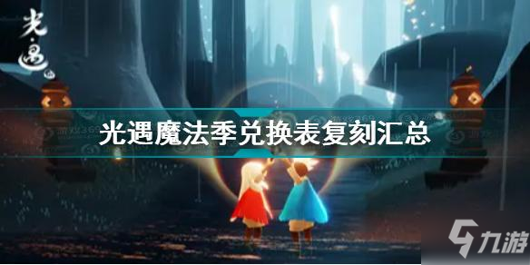 《光遇》魔法季兑换表复刻汇总一览 魔法季复刻兑换列表_光遇