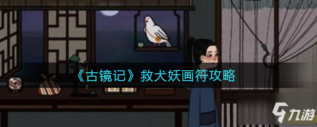 《古镜记》救犬妖画符图文教程 救犬妖画符攻略大全_古镜记