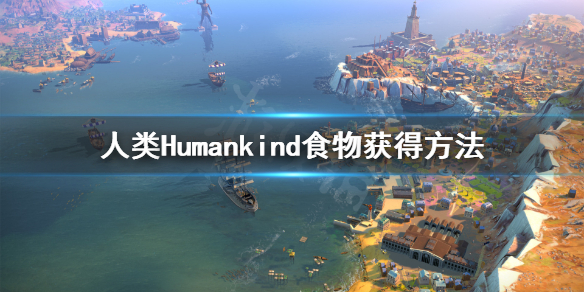 人类Humankind食物怎么获得 人类Humankind食物获得方法