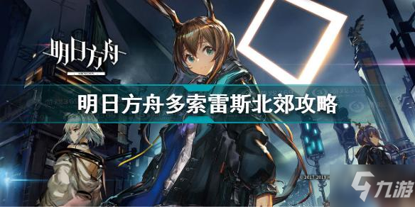 《明日方舟》多索雷斯北郊攻略 多索雷斯北郊打法技巧分享_明日方舟