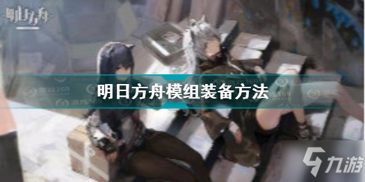 《明日方舟》模组解锁方法 模组如何装备_明日方舟