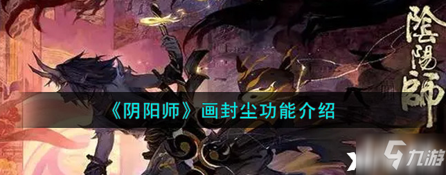 阴阳师：画封尘功能一览_阴阳师手游