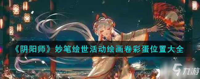 阴阳师：妙笔绘世活动绘画卷彩蛋位置汇总_阴阳师手游