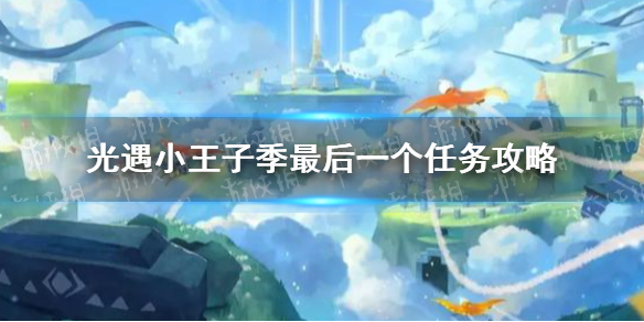 《光遇》小王子季第七个任务制作方法教程 小王子季最后一个任务怎么玩_光遇