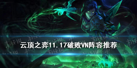 《云顶之弈手游》赌VN阵容攻略11.17 破败薇恩11.17出装搭配运营站位_云顶之弈手游