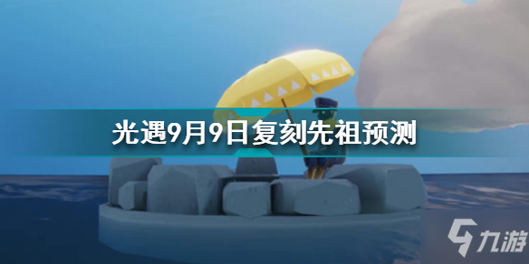 《光遇》9月9日复刻先祖预测 9月9日复刻先祖是谁_光遇