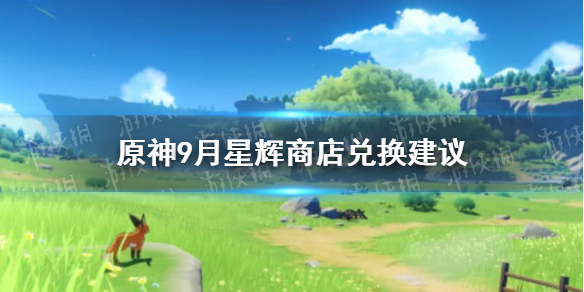 《原神手游》9月星辉商店兑换建议 2021年9月星辉商店换什么好_原神