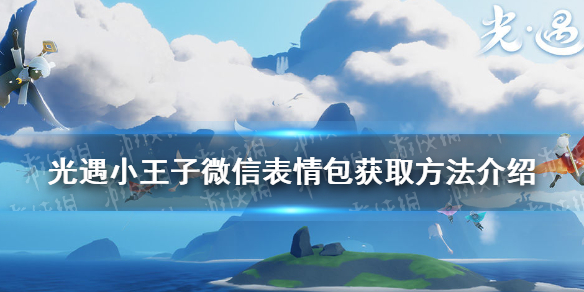 《光遇》小王子微信表情包获取攻略大全 小王子微信表情包如何获取_光遇