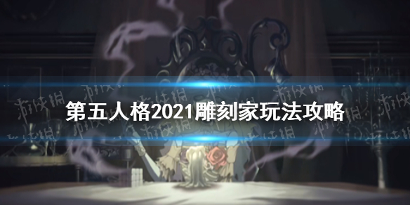 《第五人格》雕刻家怎么玩 雕刻家玩法攻略2021_第五人格