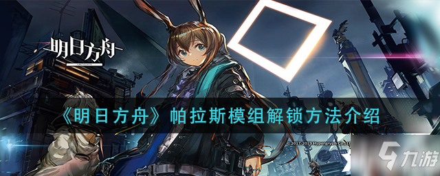 明日方舟：帕拉斯模组解锁方法介绍_明日方舟