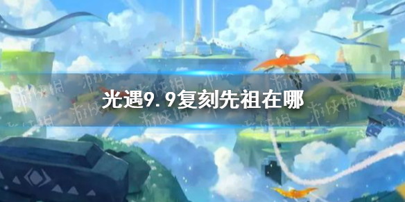 《光遇》复刻风先知先祖位置一览 风先知先祖在哪里_光遇