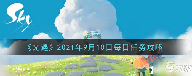 光遇2021年9月10日每日任务怎么玩 每日任务完成攻略_光遇