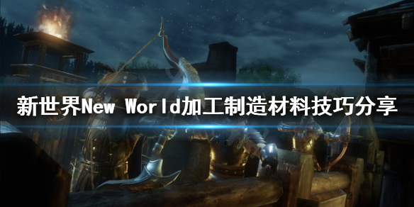 新世界New World材料怎么加工制造 新世界New World加工制造