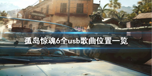 孤岛惊魂6u盘位置全汇总 孤岛惊魂6全usb歌曲位置一览 U盘位置总览