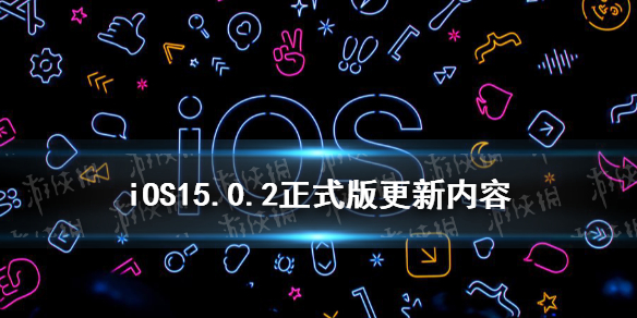 iOS15.0.2正式版更新内容 iOS15.0.2怎么样值得更新吗