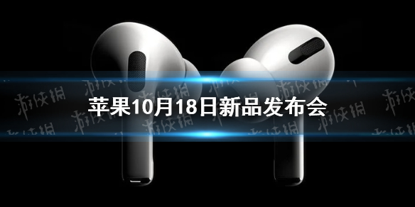 苹果将于10月18日举行新品发布会 苹果10月18日发布会有什么