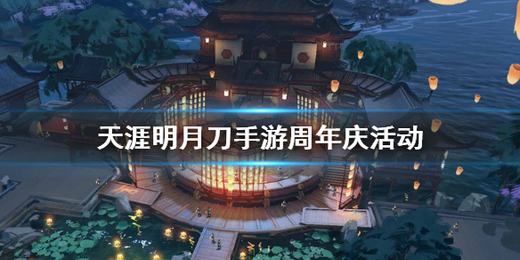 《天涯明月刀手游》周年庆三十重活动内容玩法一览 周年庆活动_天涯明月刀手游