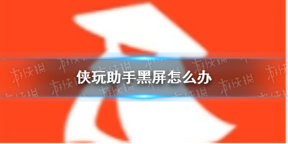 侠玩助手黑屏怎么办 侠玩助手打不开解决方法