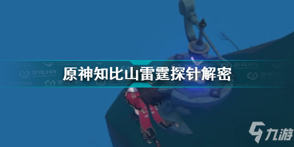 《原神》知比山雷霆探针解密 知比山雷霆探针图文教程_原神