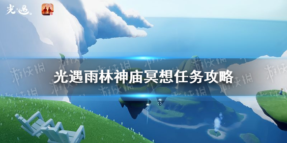 光遇10.13雨林神庙冥想任务怎么做 光遇雨林神庙冥想任务攻略