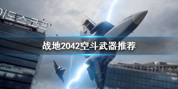 战地2042空斗用什么武器 战地2042空斗武器推荐