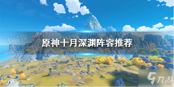 《原神手游》想知道十月深渊通关技巧攻略戳这里 十月深渊阵容哪个好_原神