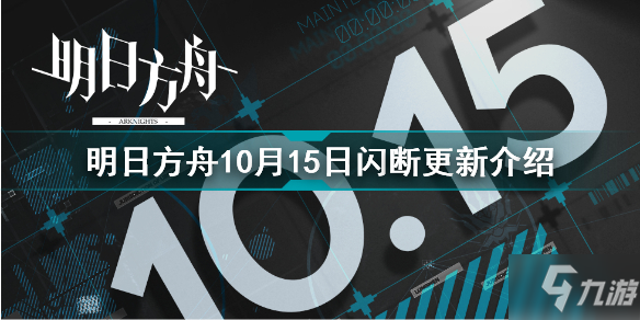 《明日方舟》10月15日闪断更新一览 10月15日更新内容汇总_明日方舟