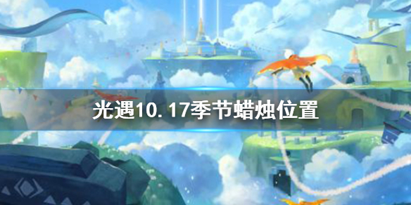 光遇10.17季节蜡烛位置 光遇2021年10月17日季节蜡烛在哪