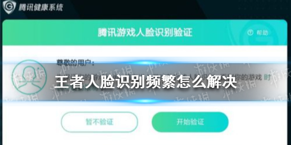 王者人脸识别频繁怎么解决 王者荣耀人脸识别频繁解决办法_王者荣耀