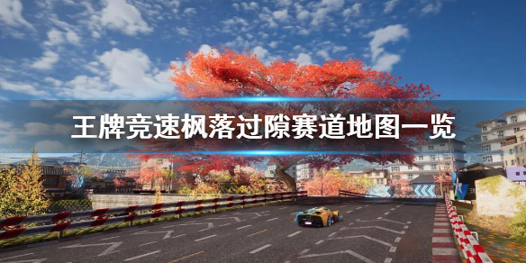 《王牌竞速》枫落过隙赛道地图介绍 新赛道枫落过隙爆料_王牌竞速