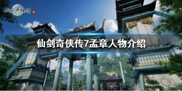 仙剑奇侠传7孟章是谁 仙剑奇侠传7孟章人物介绍