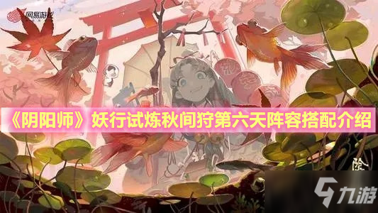 《阴阳师》妖行试炼秋间狩第六天阵容组合攻略介绍_阴阳师手游