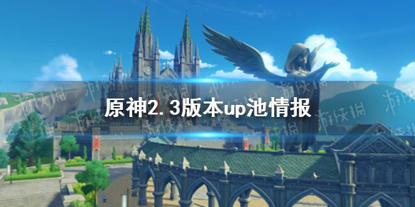 原神2.3版本up池情报分享 原神2.3版本up池是谁