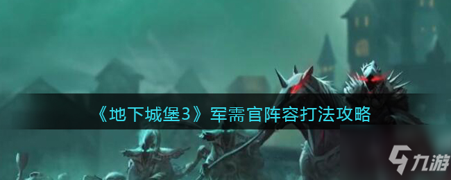 《地下城堡3魂之诗》军需官阵容怎么打 军需官打法技巧攻略_地下城堡3魂之诗
