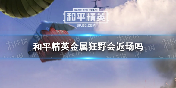 和平精英金属狂野会返场吗 和平精英金属狂野返场情报