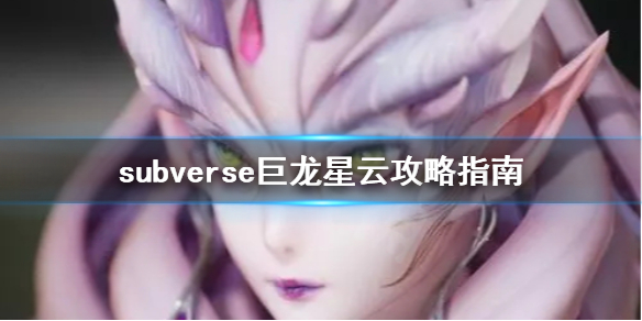 subverse巨龙星云怎么打 subverse巨龙星云攻略指南