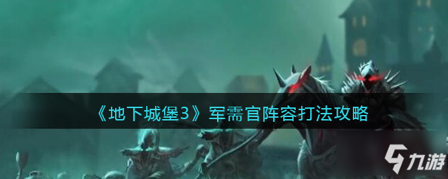 《地下城堡3魂之诗》军需官阵容怎么打 军需官打法技巧攻略_地下城堡3魂之诗