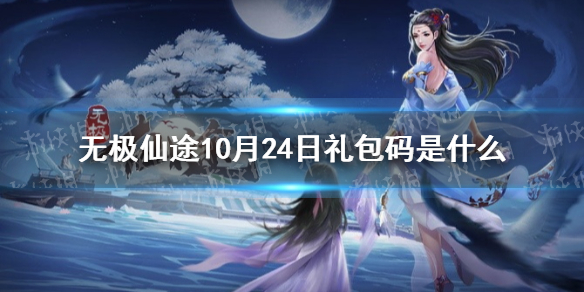 无极仙途10月24日礼包码是什么 无极仙途10月24日礼包码介绍