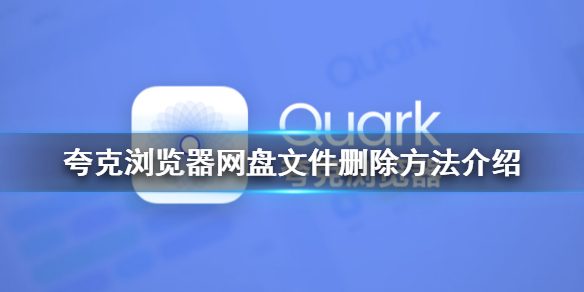 夸克浏览器网盘文件怎么删除 夸克浏览器网盘文件删除方法介绍