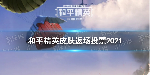 和平精英皮肤返场投票2021 和平精英皮肤返场活动在哪