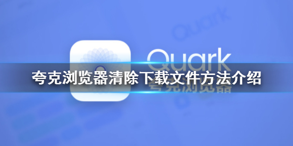 夸克浏览器怎么清除下载文件 夸克浏览器清除下载文件方法介绍