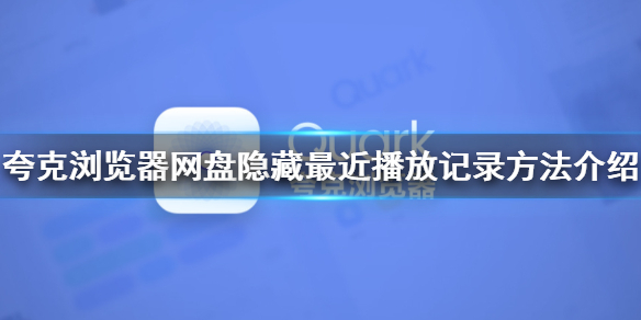 夸克浏览器网盘怎么隐藏最近播放记录 夸克浏览器网盘隐藏播放记录方法