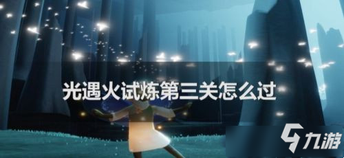 《光遇》火试炼第三层单人通关技巧攻略 火试炼第三层单人攻略_光遇