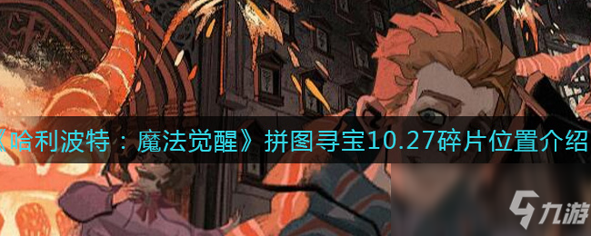 《哈利波特：魔法觉醒》拼图寻宝10.27碎片位置一览_哈利波特魔法觉醒