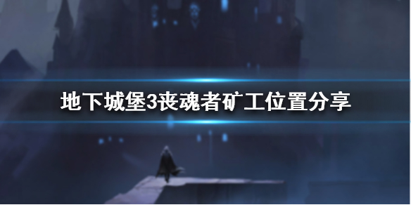 地下城堡3丧魂者矿工在哪里 地下城堡3丧魂者矿工位置分享