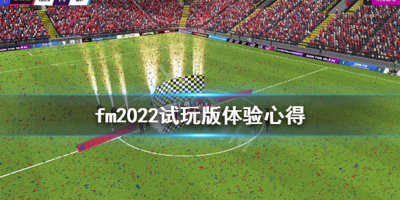 足球经理2022试玩版好玩吗 fm2022试玩版体验心得