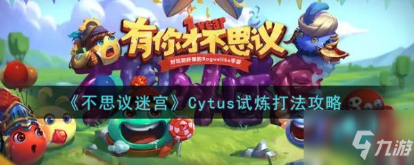 《不思议迷宫》Cytus试炼怎么打 Cytus试炼打法技巧攻略_不思议迷宫